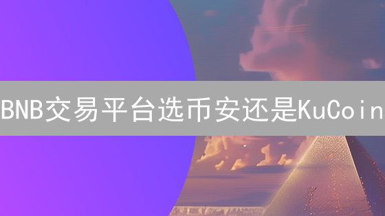 BNB交易平台选币安还是KuCoin？DeFi挖矿与Spotlight助你收益翻倍！