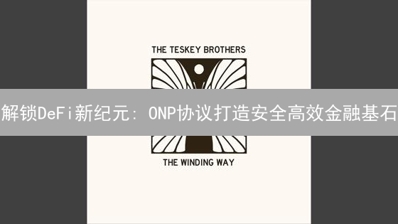 解锁DeFi新纪元: ONP协议打造安全高效金融基石