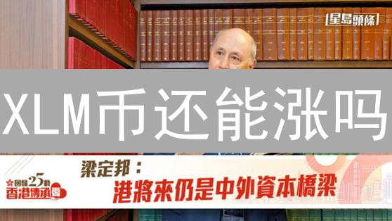 XLM币还能涨吗？Stellar恒星币跨境支付前景如何？2024年投资价值分析