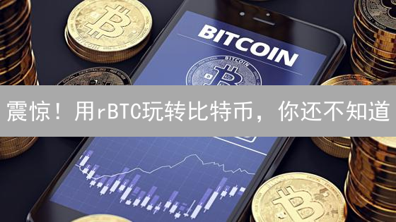 震惊！用rBTC玩转比特币，你还不知道？！